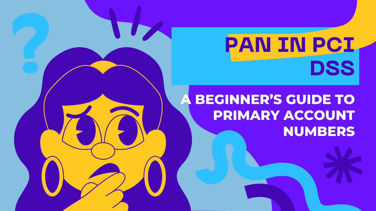 PAN in PCI DSS: A Beginner’s Guide to Primary Account Numbers